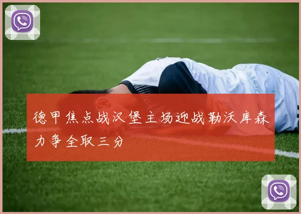 德甲焦点战汉堡主场迎战勒沃库森力争全取三分