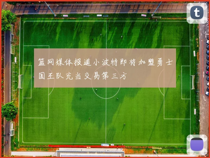 篮网媒体报道小波特即将加盟勇士国王队充当交易第三方