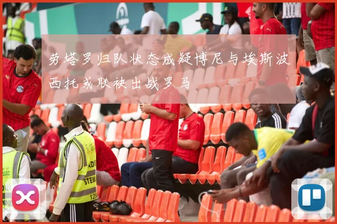 劳塔罗归队状态成疑博尼与埃斯波西托或联袂出战罗马