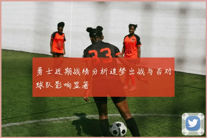 勇士近期战绩分析追梦出战与否对球队影响显著
