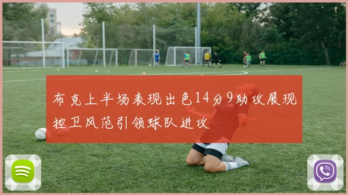 布克上半场表现出色14分9助攻展现控卫风范引领球队进攻