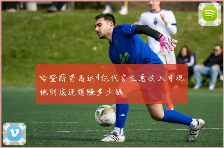 哈登薪资高达4亿代言生意收入可观他到底还想赚多少钱