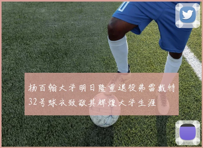 杨百翰大学明日隆重退役弗雷戴特32号球衣致敬其辉煌大学生涯