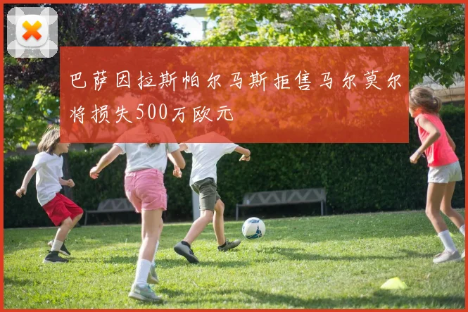 巴萨因拉斯帕尔马斯拒售马尔莫尔将损失500万欧元