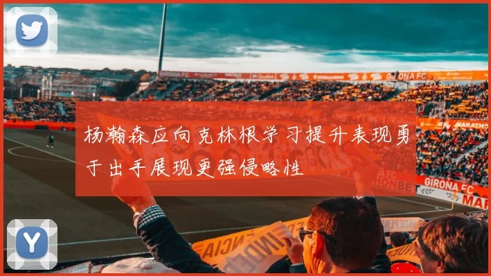 杨瀚森应向克林根学习提升表现勇于出手展现更强侵略性