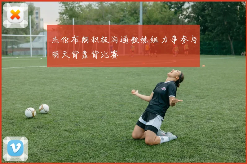 杰伦布朗积极沟通教练组力争参与明天背靠背比赛